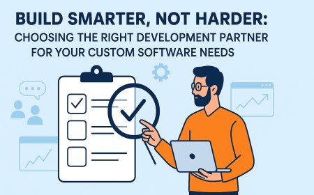 Build Smarter, Not Harder: Choosing the Right Development Partner for Your Custom Software Needs