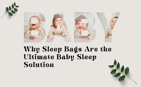 Why Sleep Bags Are the Ultimate Baby Sleep Solution