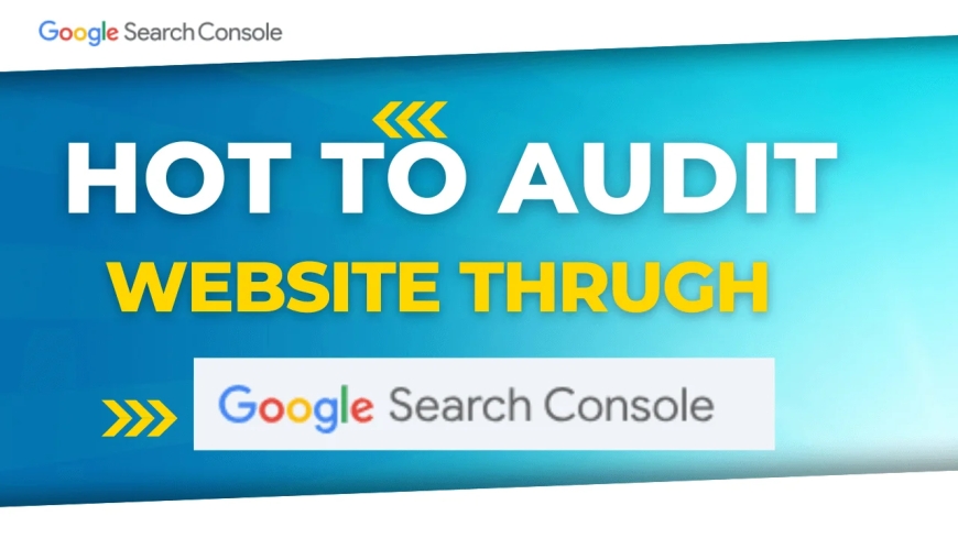 A Comprehensive Guide to Auditing Your Website with Google Search Console